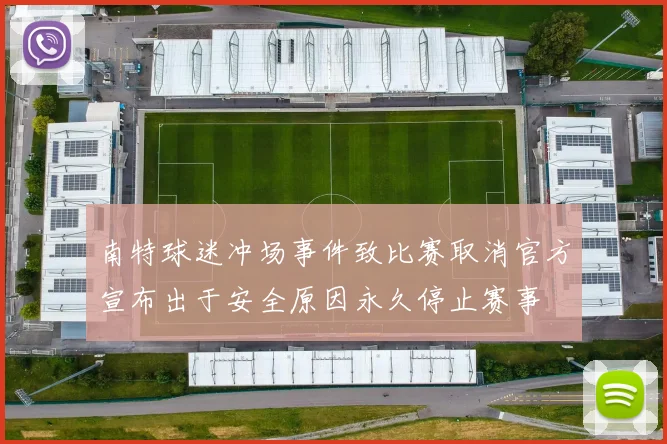 南特球迷冲场事件致比赛取消官方宣布出于安全原因永久停止赛事