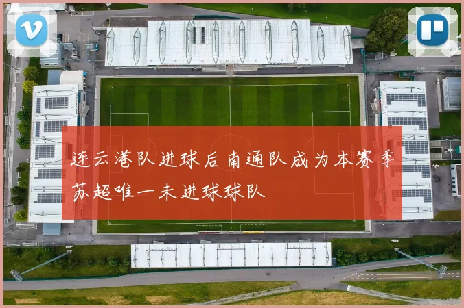 连云港队进球后南通队成为本赛季苏超唯一未进球球队